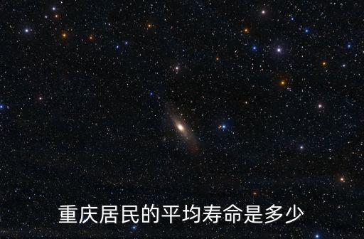 重慶市合川區平均壽命，重慶居民的平均壽命是多少