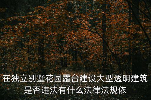 在獨立別墅花園露臺建設(shè)大型透明建筑是否違法有什么法律法規(guī)依