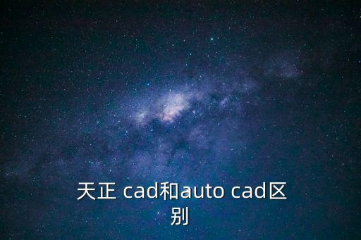  天正 cad和auto cad區別