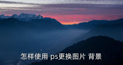 怎樣使用 ps更換圖片 背景