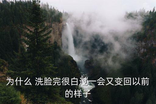 為什么 洗臉完很白過一會又變回以前的樣子