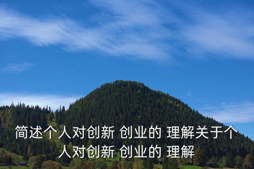 簡述個人對創新 創業的 理解關于個人對創新 創業的 理解