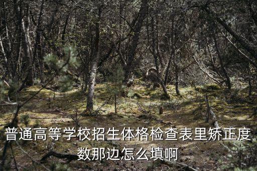 普通高等學(xué)校招生體格檢查表里矯正度數(shù)那邊怎么填啊
