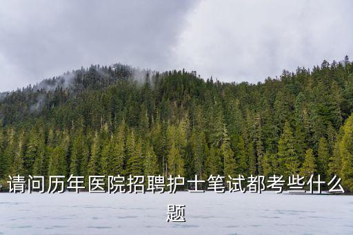 請問歷年醫院招聘護士筆試都考些什么題