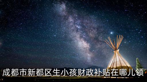 成都市新都區生小孩財政補貼在哪兒領