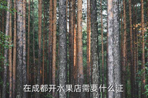 在成都開水果店需要什么證
