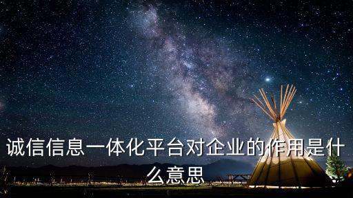 誠信信息一體化平臺對企業的作用是什么意思