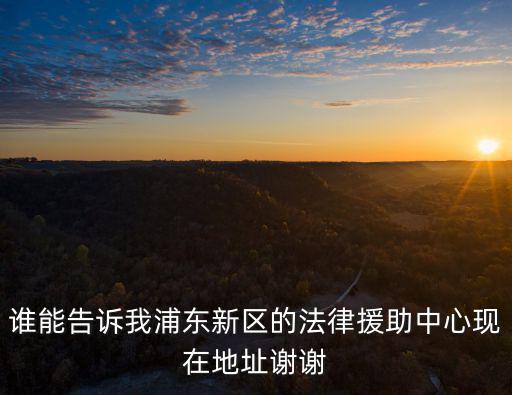 浦東新區(qū)法律援助中心電話號碼，上海法律援助熱線號碼是多少