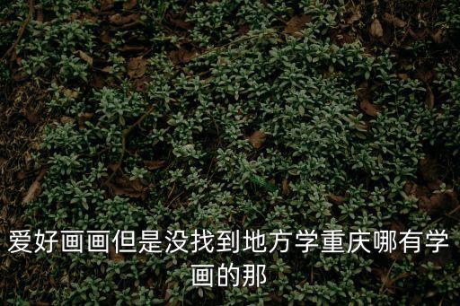 重慶市美術學校地址，重慶藝術學校位于哪兒