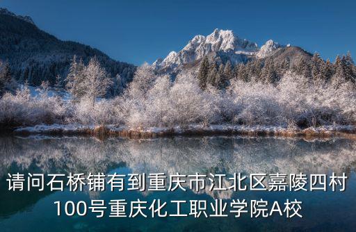 請問石橋鋪有到重慶市江北區(qū)嘉陵四村100號重慶化工職業(yè)學(xué)院A校