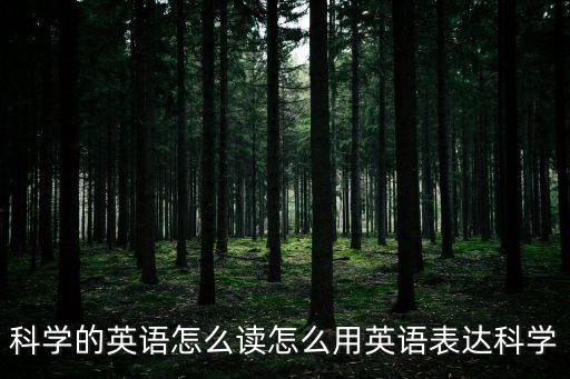 科學的英語怎么讀怎么用英語表達科學
