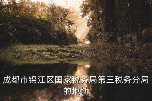成都市稅務(wù)局非稅處，成都市錦江區(qū)國家稅務(wù)局第三稅務(wù)分局的地址
