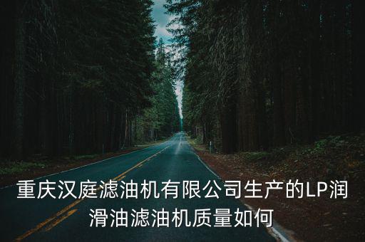 重慶漢庭濾油機有限公司生產的LP潤滑油濾油機質量如何