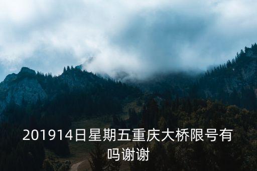 201914日星期五重慶大橋限號(hào)有嗎謝謝