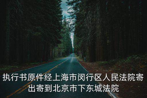 執(zhí)行書原件經(jīng)上海市閔行區(qū)人民法院寄出寄到北京市下東城法院