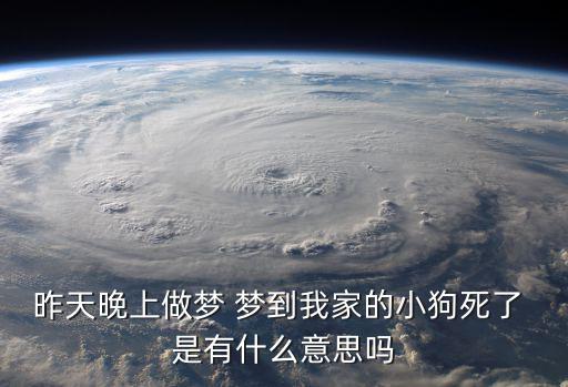 昨天晚上做夢(mèng) 夢(mèng)到我家的小狗死了 是有什么意思嗎