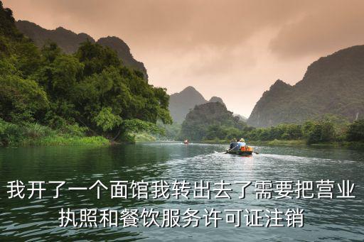 我開了一個面館我轉出去了需要把營業執照和餐飲服務許可證注銷