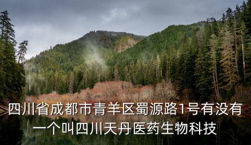 四川省成都市青羊區(qū)蜀源路1號有沒有一個叫四川天丹醫(yī)藥生物科技