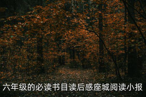 六年級讀書小報，六年級的必讀書目讀后感座城閱讀小報