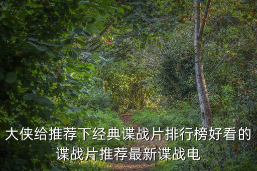大俠給推薦下經(jīng)典諜戰(zhàn)片排行榜好看的諜戰(zhàn)片推薦最新諜戰(zhàn)電