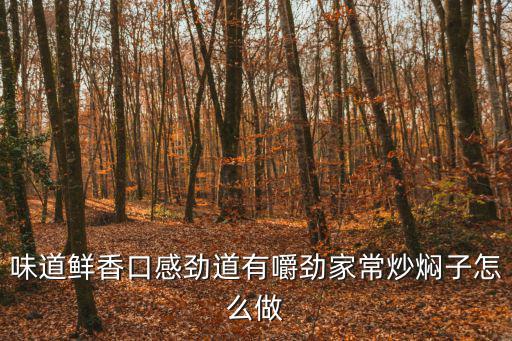 味道鮮香口感勁道有嚼勁家常炒燜子怎么做
