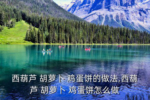 西葫蘆 胡蘿卜 雞蛋餅的做法,西葫蘆 胡蘿卜 雞蛋餅怎么做