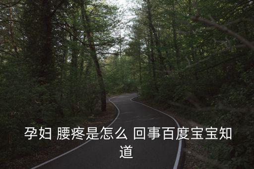  孕婦 腰疼是怎么 回事百度寶寶知道