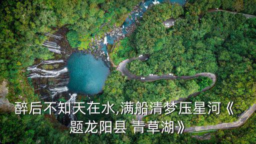 醉后不知天在水,滿船清夢壓星河《 題龍陽縣 青草湖》