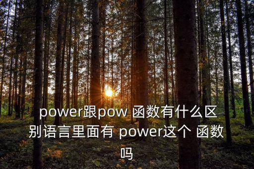  power跟pow 函數有什么區別語言里面有 power這個 函數嗎
