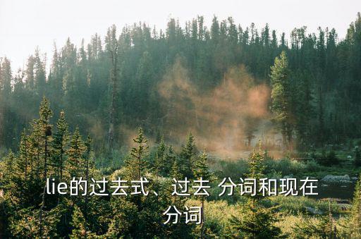 lie現(xiàn)在分詞,英國漢e過去式和分詞:說謊