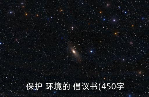  保護 環境的 倡議書(450字