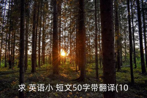 求 英語小 短文50字帶翻譯(10