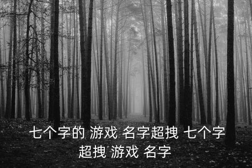  七個字的 游戲 名字超拽 七個字超拽 游戲 名字