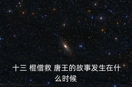  十三 棍僧救 唐王的故事發生在什么時候