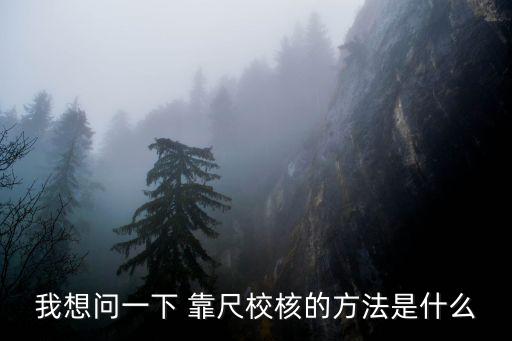 我想問一下 靠尺校核的方法是什么