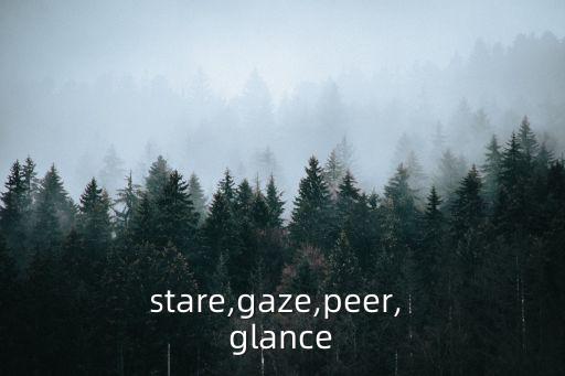 stare,gaze,peer, glance