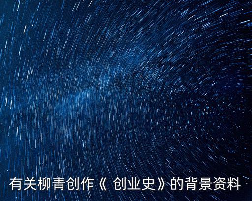 有關(guān)柳青創(chuàng)作《 創(chuàng)業(yè)史》的背景資料