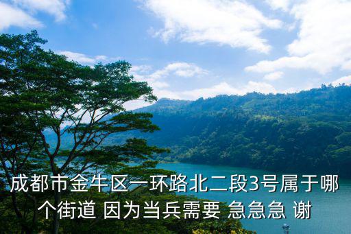 成都市金牛區(qū)一環(huán)路北二段3號屬于哪個街道 因為當兵需要 急急急 謝