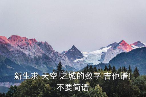 新生求 天空 之城的數字 吉他譜!不要簡譜