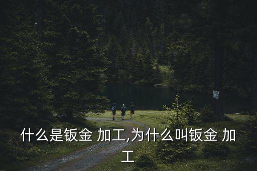 什么是鈑金 加工,為什么叫鈑金 加工