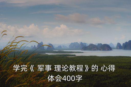 學完《 軍事 理論教程》的 心得 體會400字