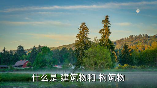 什么是 建筑物和 構(gòu)筑物