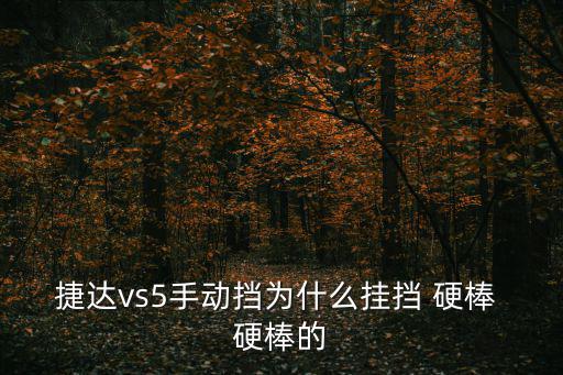 捷達vs5手動擋為什么掛擋 硬棒 硬棒的