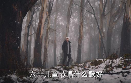  六一兒童節唱什么歌好