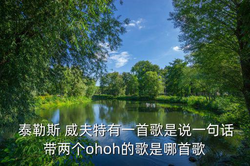  泰勒斯 威夫特有一首歌是說一句話帶兩個ohoh的歌是哪首歌