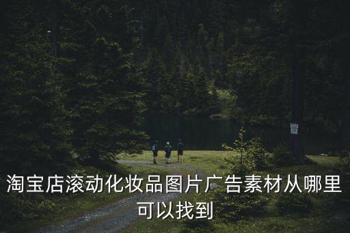 淘寶店滾動(dòng)化妝品圖片廣告素材從哪里可以找到