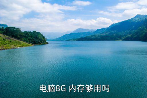 電腦8g內(nèi)存夠用嗎,電腦內(nèi)存:玩游戲時(shí)8g內(nèi)存足夠