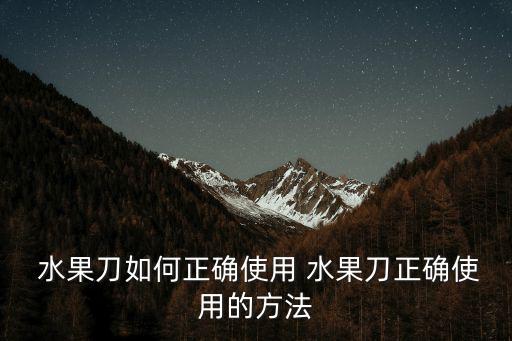 水果刀如何正確使用 水果刀正確使用的方法
