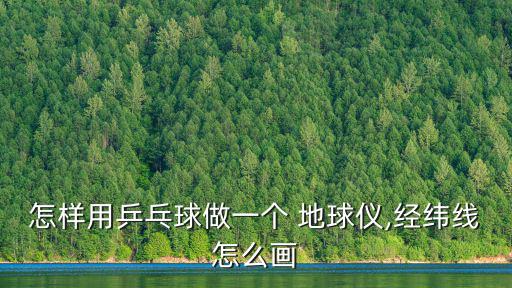 地球儀怎么畫,乒乓球也能做成地球儀?