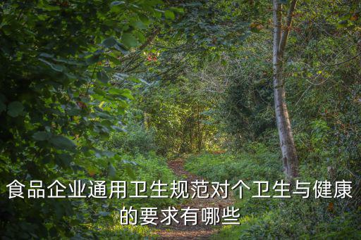 食品企業通用衛生規范對個衛生與健康的要求有哪些